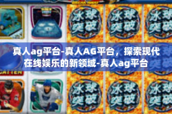 真人ag平台-真人AG平台，探索现代在线娱乐的新领域-真人ag平台