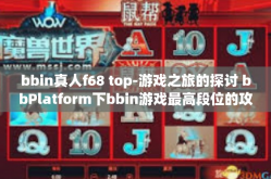 bbin真人f68 top-游戏之旅的探讨 bbPlatform下bbin游戏最高段位的攻略探究与解析 f68顶部视角下的探究者经验分享-bbin真人f68 top