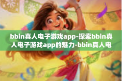 bbin真人电子游戏app-探索bbin真人电子游戏app的魅力-bbin真人电子游戏app