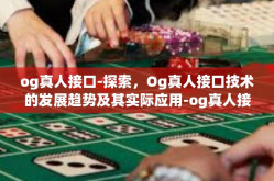 og真人接口-探索，Og真人接口技术的发展趋势及其实际应用-og真人接口