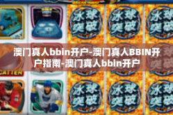 澳门真人bbin开户-澳门真人BBIN开户指南-澳门真人bbin开户