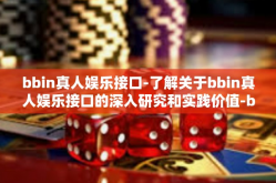 bbin真人娱乐接口-了解关于bbin真人娱乐接口的深入研究和实践价值-bbin真人娱乐接口