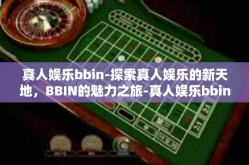 真人娱乐bbin-探索真人娱乐的新天地，BBIN的魅力之旅-真人娱乐bbin