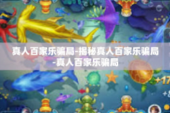 真人百家乐骗局-揭秘真人百家乐骗局-真人百家乐骗局