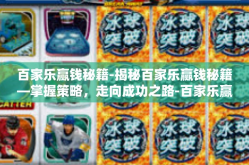 百家乐赢钱秘籍-揭秘百家乐赢钱秘籍—掌握策略，走向成功之路-百家乐赢钱秘籍