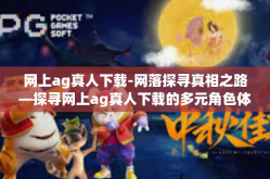 网上ag真人下载-网落探寻真相之路—探寻网上ag真人下载的多元角色体验之道-网上ag真人下载