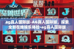 ag真人国际版-AG真人国际版，探索全新在线娱乐体验-ag真人国际版