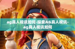 ag真人视讯如何-探索AG真人视讯-ag真人视讯如何