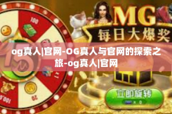 og真人|官网-OG真人与官网的探索之旅-og真人|官网