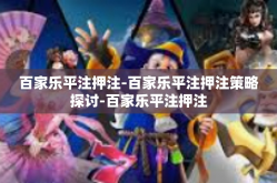 百家乐平注押注-百家乐平注押注策略探讨-百家乐平注押注