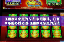 压百家乐必赢的方法-掌握策略，压百家乐的必胜之道-压百家乐必赢的方法
