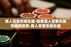 真人百家乐娱乐城-探索真人百家乐娱乐城的世界-真人百家乐娱乐城