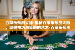 百家乐预测大师-揭秘百家乐预测大师，掌握技巧与策略的艺术-百家乐预测大师