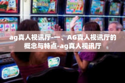 ag真人视讯厅-一、AG真人视讯厅的概念与特点-ag真人视讯厅