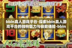 bbin真人游戏平台-探索bbin真人游戏平台的独特魅力与极致体验-bbin真人游戏平台