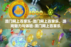 澳门网上百家乐-澳门网上百家乐，游戏魅力与体验-澳门网上百家乐