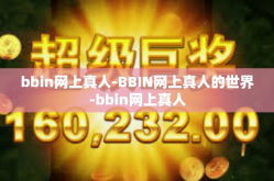 bbin网上真人-BBIN网上真人的世界-bbin网上真人