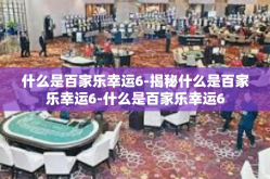 什么是百家乐幸运6-揭秘什么是百家乐幸运6-什么是百家乐幸运6