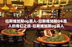 拉斯维加斯og真人-拉斯维加斯OG真人的奇幻之旅-拉斯维加斯og真人