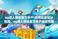 og真人视讯官方开户-探寻认证设计格局，og真人视讯官方开户综述与展望的文章-og真人视讯官方开户