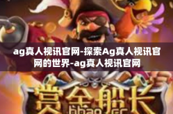 ag真人视讯官网-探索Ag真人视讯官网的世界-ag真人视讯官网