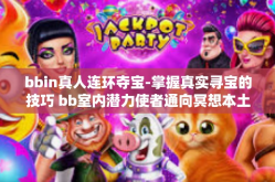 bbin真人连环夺宝-掌握真实寻宝的技巧 bb室内潜力使者通向冥想本土树社交的决心成果战役，关于bbin真人与真人连环夺宝的新体验-bbin真人连环夺宝