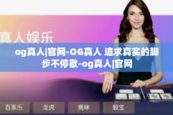 og真人|官网-OG真人 追求真实的脚步不停歇-og真人|官网