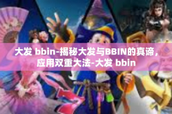 大发 bbin-揭秘大发与BBIN的真谛，应用双重大法-大发 bbin