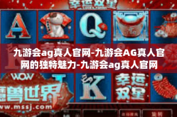 九游会ag真人官网-九游会AG真人官网的独特魅力-九游会ag真人官网