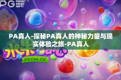 PA真人-探秘PA真人的神秘力量与现实体验之旅-PA真人
