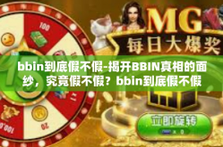 bbin到底假不假-揭开BBIN真相的面纱，究竟假不假？bbin到底假不假