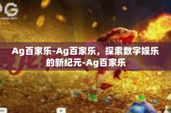 Ag百家乐-Ag百家乐，探索数字娱乐的新纪元-Ag百家乐
