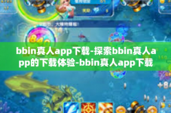 bbin真人app下载-探索bbin真人app的下载体验-bbin真人app下载