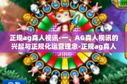 正规ag真人视讯-一、AG真人视讯的兴起与正规化运营理念-正规ag真人视讯