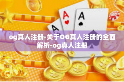 og真人注册-关于OG真人注册的全面解析-og真人注册