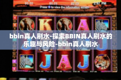 bbin真人刷水-探索BBIN真人刷水的乐趣与风险-bbin真人刷水