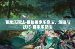 百家乐赢法-揭秘百家乐赢法，策略与技巧-百家乐赢法