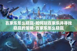 百家乐怎么稳赢-如何玩百家乐并寻找稳赢的策略-百家乐怎么稳赢