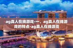 ag真人在线游戏-一、ag真人在线游戏的特点-ag真人在线游戏