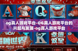 og真人游戏平台-OG真人游戏平台的兴起与发展-og真人游戏平台