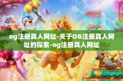og注册真人网址-关于OG注册真人网址的探索-og注册真人网址