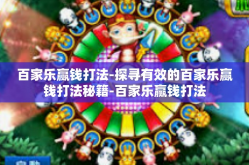 百家乐赢钱打法-探寻有效的百家乐赢钱打法秘籍-百家乐赢钱打法