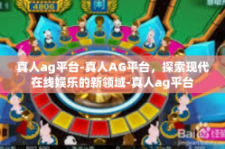 真人ag平台-真人AG平台，探索现代在线娱乐的新领域-真人ag平台