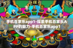 手机百家乐app1-探索手机百家乐APP的魅力-手机百家乐app1