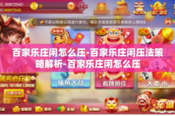 百家乐庄闲怎么压-百家乐庄闲压法策略解析-百家乐庄闲怎么压