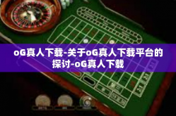 oG真人下载-关于oG真人下载平台的探讨-oG真人下载