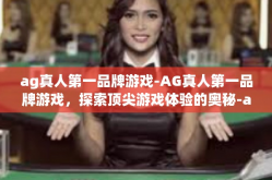 ag真人第一品牌游戏-AG真人第一品牌游戏，探索顶尖游戏体验的奥秘-ag真人第一品牌游戏