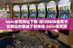 bbin体育网址下载-探讨BBIN体育平台网址的便捷下载体验-bbin体育网址下载