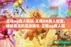 正规ag真人视讯-正规AG真人视讯，体验真实的互动娱乐-正规ag真人视讯