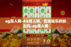 ag真人网-AG真人网，在线娱乐的新纪元-ag真人网
